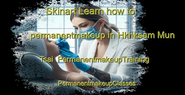 Skinart Learn how to permanentmakeup in Hkhksam Mun Tsai | #PermanentmakeupTraining #PermanentmakeupClasses #SkinartTraining-Hong Kong