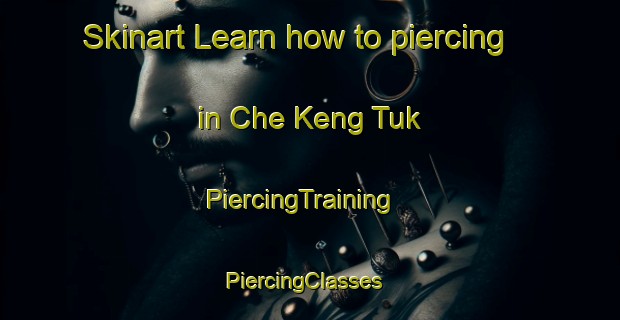 Skinart Learn how to piercing in Che Keng Tuk | PiercingTraining | PiercingClasses | SkinartTraining-Hong Kong