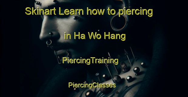 Skinart Learn how to piercing in Ha Wo Hang | PiercingTraining | PiercingClasses | SkinartTraining-Hong Kong