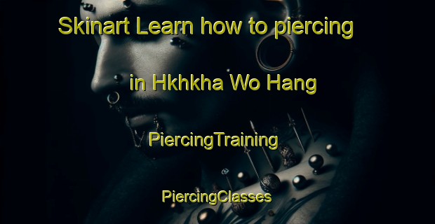 Skinart Learn how to piercing in Hkhkha Wo Hang | #PiercingTraining #PiercingClasses #SkinartTraining-Hong Kong