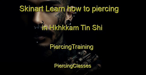 Skinart Learn how to piercing in Hkhkkam Tin Shi | #PiercingTraining #PiercingClasses #SkinartTraining-Hong Kong