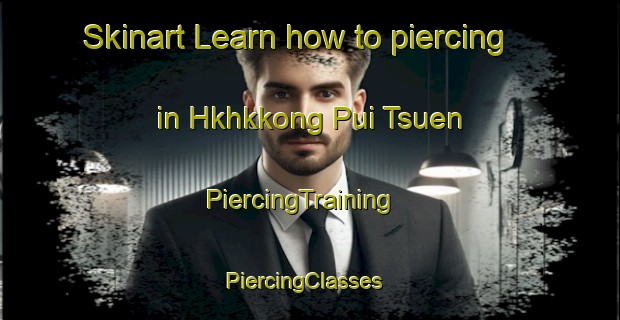 Skinart Learn how to piercing in Hkhkkong Pui Tsuen | PiercingTraining | PiercingClasses | SkinartTraining-Hong Kong