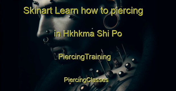 Skinart Learn how to piercing in Hkhkma Shi Po | PiercingTraining | PiercingClasses | SkinartTraining-Hong Kong