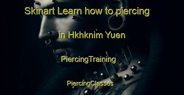 Skinart Learn how to piercing in Hkhknim Yuen | PiercingTraining | PiercingClasses | SkinartTraining-Hong Kong