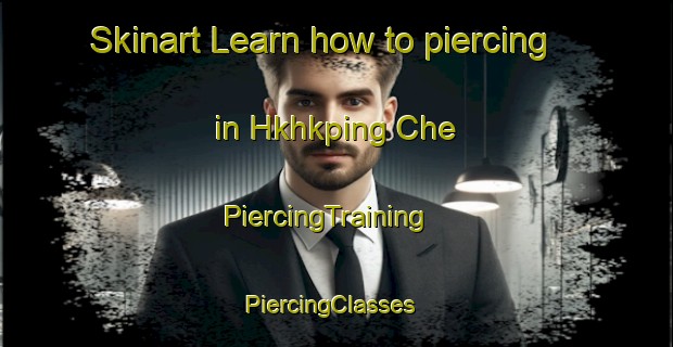 Skinart Learn how to piercing in Hkhkping Che | PiercingTraining | PiercingClasses | SkinartTraining-Hong Kong