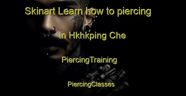 Skinart Learn how to piercing in Hkhkping Che | PiercingTraining | PiercingClasses | SkinartTraining-Hong Kong