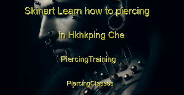 Skinart Learn how to piercing in Hkhkping Che | PiercingTraining | PiercingClasses | SkinartTraining-Hong Kong
