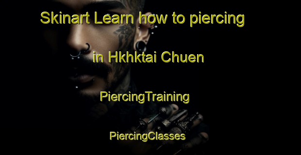 Skinart Learn how to piercing in Hkhktai Chuen | PiercingTraining | PiercingClasses | SkinartTraining-Hong Kong