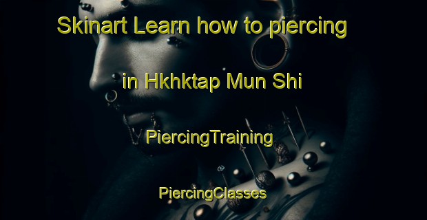 Skinart Learn how to piercing in Hkhktap Mun Shi | #PiercingTraining #PiercingClasses #SkinartTraining-Hong Kong