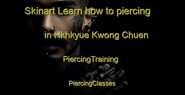 Skinart Learn how to piercing in Hkhkyue Kwong Chuen | #PiercingTraining #PiercingClasses #SkinartTraining-Hong Kong