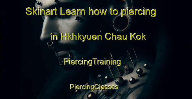 Skinart Learn how to piercing in Hkhkyuen Chau Kok | PiercingTraining | PiercingClasses | SkinartTraining-Hong Kong
