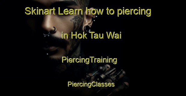 Skinart Learn how to piercing in Hok Tau Wai | PiercingTraining | PiercingClasses | SkinartTraining-Hong Kong