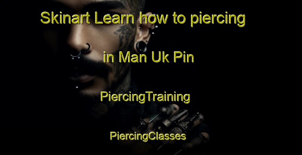 Skinart Learn how to piercing in Man Uk Pin | PiercingTraining | PiercingClasses | SkinartTraining-Hong Kong