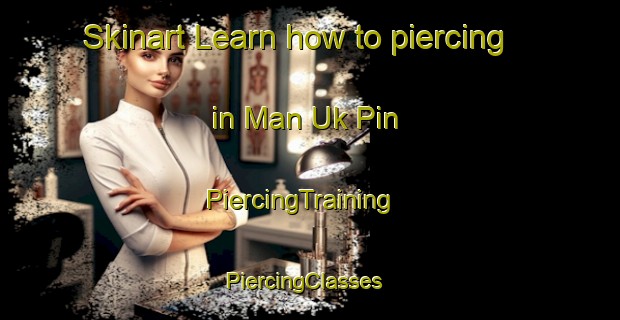 Skinart Learn how to piercing in Man Uk Pin | PiercingTraining | PiercingClasses | SkinartTraining-Hong Kong
