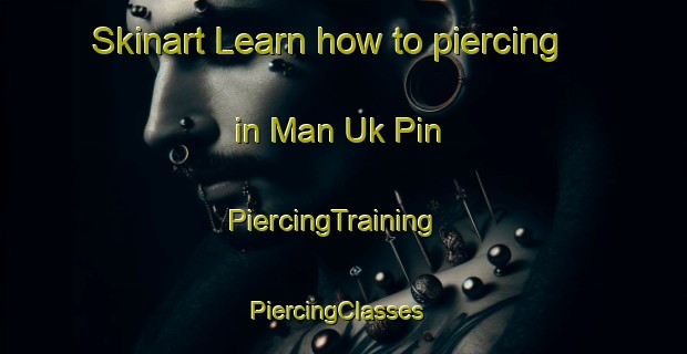 Skinart Learn how to piercing in Man Uk Pin | PiercingTraining | PiercingClasses | SkinartTraining-Hong Kong