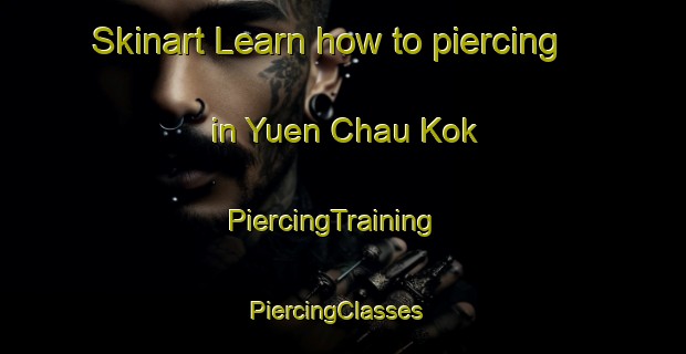 Skinart Learn how to piercing in Yuen Chau Kok | PiercingTraining | PiercingClasses | SkinartTraining-Hong Kong