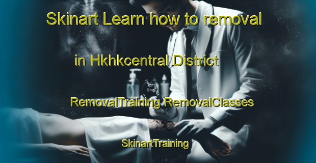 Skinart Learn how to removal in Hkhkcentral District | #RemovalTraining #RemovalClasses #SkinartTraining-Hong Kong