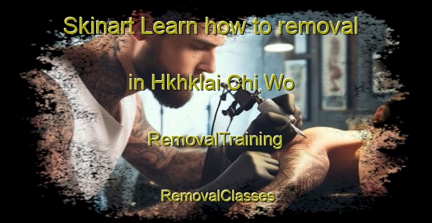 Skinart Learn how to removal in Hkhklai Chi Wo | RemovalTraining | RemovalClasses | SkinartTraining-Hong Kong