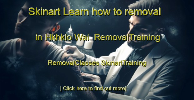 Skinart Learn how to removal in Hkhklo Wai | #RemovalTraining #RemovalClasses #SkinartTraining-Hong Kong