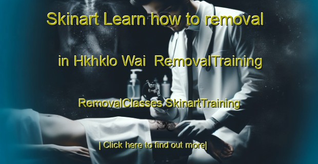 Skinart Learn how to removal in Hkhklo Wai | #RemovalTraining #RemovalClasses #SkinartTraining-Hong Kong