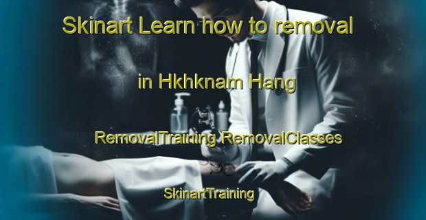 Skinart Learn how to removal in Hkhknam Hang | #RemovalTraining #RemovalClasses #SkinartTraining-Hong Kong