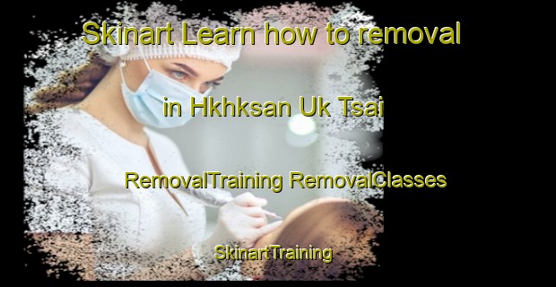 Skinart Learn how to removal in Hkhksan Uk Tsai | #RemovalTraining #RemovalClasses #SkinartTraining-Hong Kong