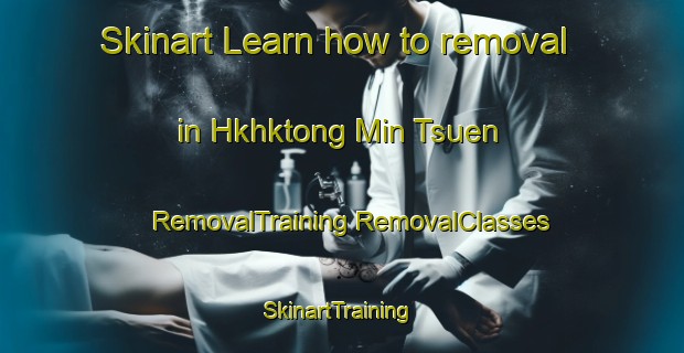 Skinart Learn how to removal in Hkhktong Min Tsuen | #RemovalTraining #RemovalClasses #SkinartTraining-Hong Kong