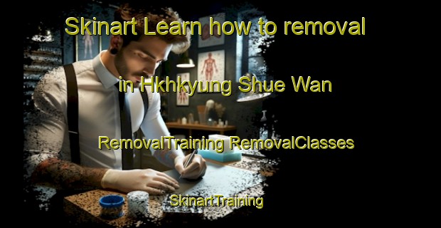 Skinart Learn how to removal in Hkhkyung Shue Wan | #RemovalTraining #RemovalClasses #SkinartTraining-Hong Kong