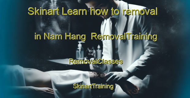 Skinart Learn how to removal in Nam Hang | RemovalTraining | RemovalClasses | SkinartTraining-Hong Kong