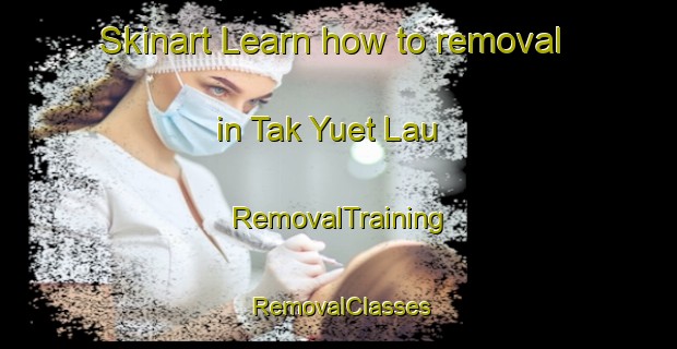 Skinart Learn how to removal in Tak Yuet Lau | RemovalTraining | RemovalClasses | SkinartTraining-Hong Kong