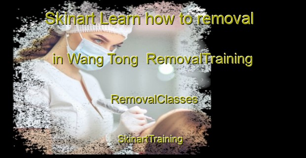 Skinart Learn how to removal in Wang Tong | RemovalTraining | RemovalClasses | SkinartTraining-Hong Kong