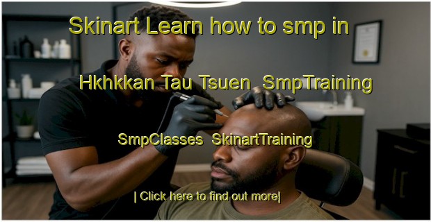 Skinart Learn how to smp in Hkhkkan Tau Tsuen | SmpTraining | SmpClasses | SkinartTraining-Hong Kong