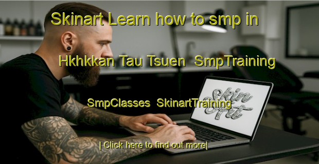 Skinart Learn how to smp in Hkhkkan Tau Tsuen | SmpTraining | SmpClasses | SkinartTraining-Hong Kong