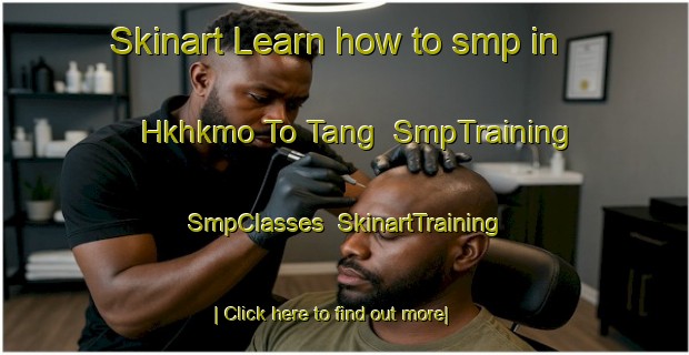 Skinart Learn how to smp in Hkhkmo To Tang | SmpTraining | SmpClasses | SkinartTraining-Hong Kong
