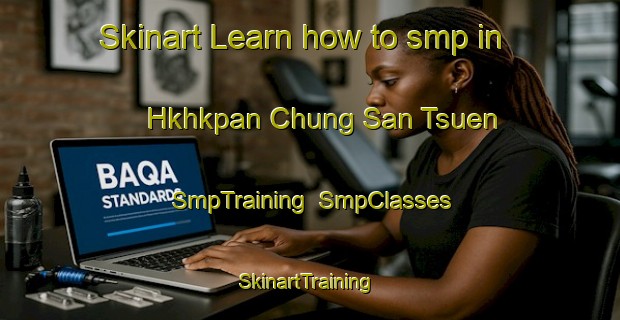 Skinart Learn how to smp in Hkhkpan Chung San Tsuen | SmpTraining | SmpClasses | SkinartTraining-Hong Kong