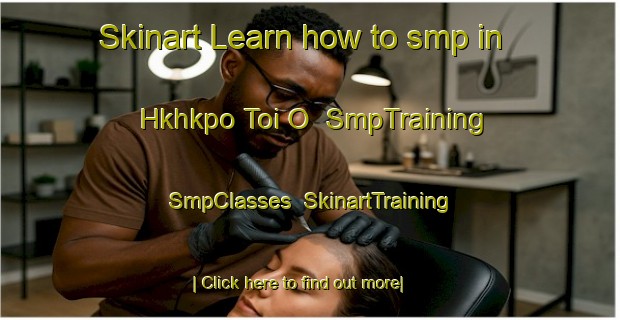 Skinart Learn how to smp in Hkhkpo Toi O | SmpTraining | SmpClasses | SkinartTraining-Hong Kong