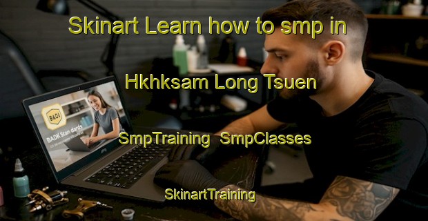 Skinart Learn how to smp in Hkhksam Long Tsuen | SmpTraining | SmpClasses | SkinartTraining-Hong Kong