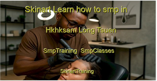 Skinart Learn how to smp in Hkhksam Long Tsuen | SmpTraining | SmpClasses | SkinartTraining-Hong Kong