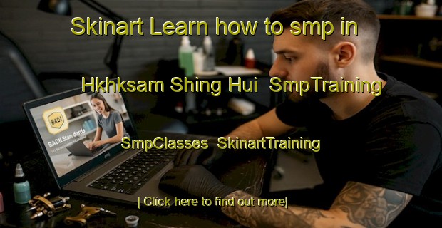 Skinart Learn how to smp in Hkhksam Shing Hui | SmpTraining | SmpClasses | SkinartTraining-Hong Kong