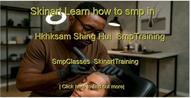 Skinart Learn how to smp in Hkhksam Shing Hui | SmpTraining | SmpClasses | SkinartTraining-Hong Kong