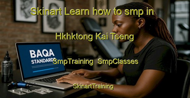 Skinart Learn how to smp in Hkhktong Kai Tseng | SmpTraining | SmpClasses | SkinartTraining-Hong Kong
