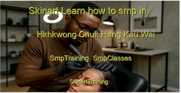 Skinart Learn how to smp in Hkhkwong Chuk Hang Kau Wai | SmpTraining | SmpClasses | SkinartTraining-Hong Kong