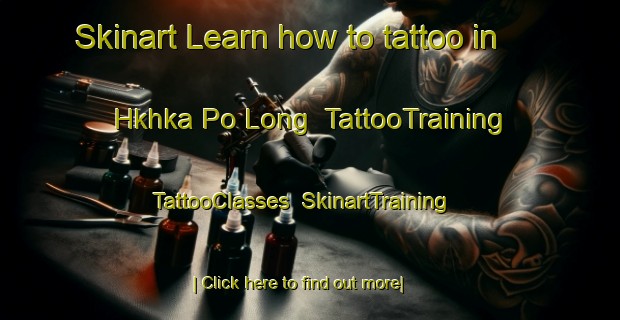 Skinart Learn how to tattoo in Hkhka Po Long | TattooTraining | TattooClasses | SkinartTraining-Hong Kong