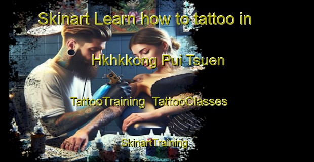 Skinart Learn how to tattoo in Hkhkkong Pui Tsuen | TattooTraining | TattooClasses | SkinartTraining-Hong Kong