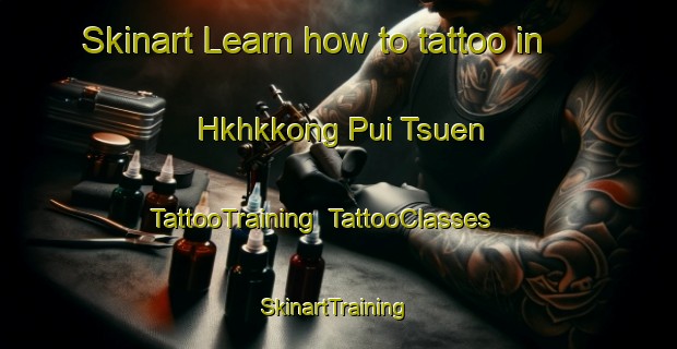 Skinart Learn how to tattoo in Hkhkkong Pui Tsuen | TattooTraining | TattooClasses | SkinartTraining-Hong Kong