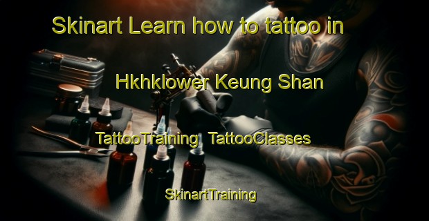 Skinart Learn how to tattoo in Hkhklower Keung Shan | TattooTraining | TattooClasses | SkinartTraining-Hong Kong