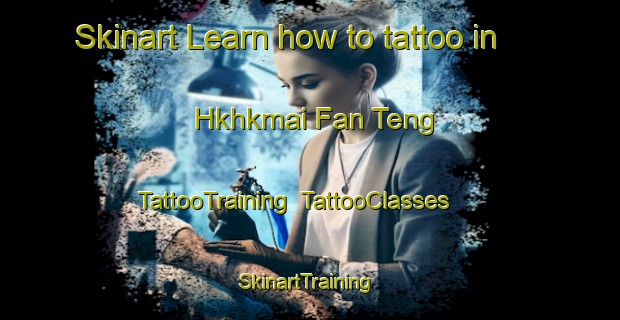 Skinart Learn how to tattoo in Hkhkmai Fan Teng | TattooTraining | TattooClasses | SkinartTraining-Hong Kong