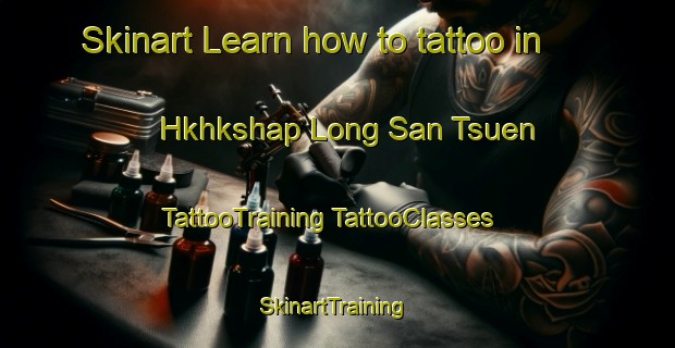 Skinart Learn how to tattoo in Hkhkshap Long San Tsuen | #TattooTraining #TattooClasses #SkinartTraining-Hong Kong