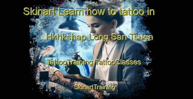 Skinart Learn how to tattoo in Hkhkshap Long San Tsuen | #TattooTraining #TattooClasses #SkinartTraining-Hong Kong