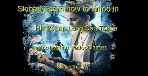 Skinart Learn how to tattoo in Hkhkshap Long San Tsuen | TattooTraining | TattooClasses | SkinartTraining-Hong Kong